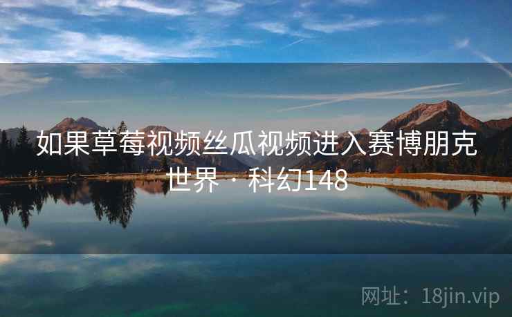 如果草莓视频丝瓜视频进入赛博朋克世界 · 科幻148