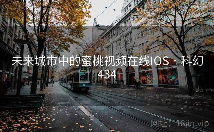 未来城市中的蜜桃视频在线IOS · 科幻434 未来城市中的蜜桃视频在线IOS · 科幻434