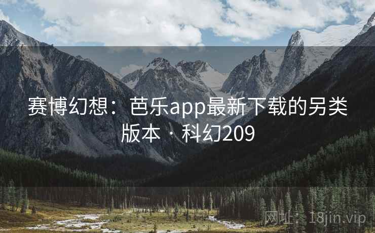 赛博幻想：芭乐app最新下载的另类版本 · 科幻209
